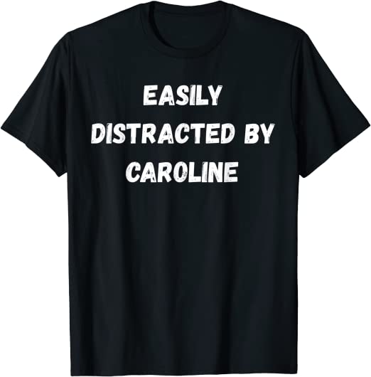 Amazon.com: Caroline Shirt, Easily Distracted By Caroline T