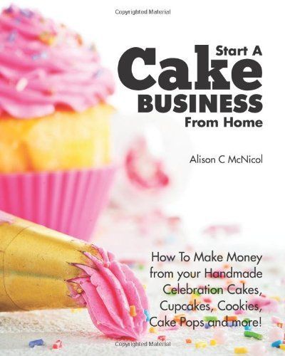 Start A Cake Business From Home: How To Make Money from your Handmade ...